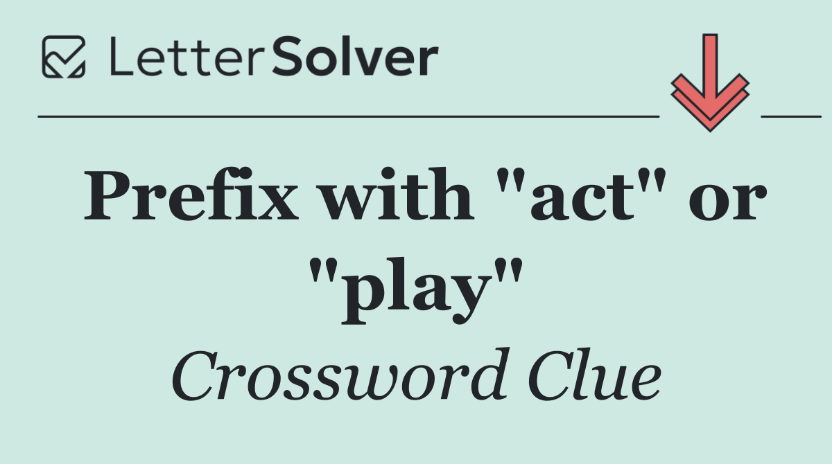 Prefix with "act" or "play"