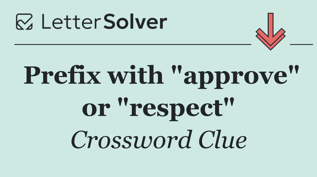 Prefix with "approve" or "respect"