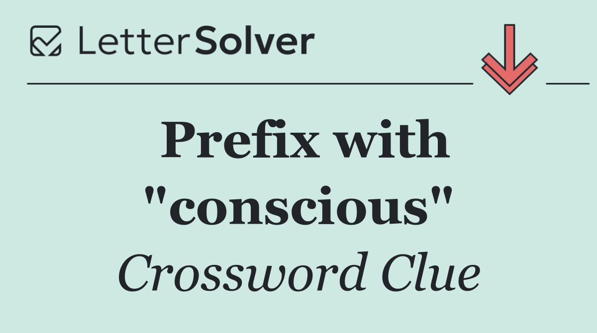 Prefix with "conscious"