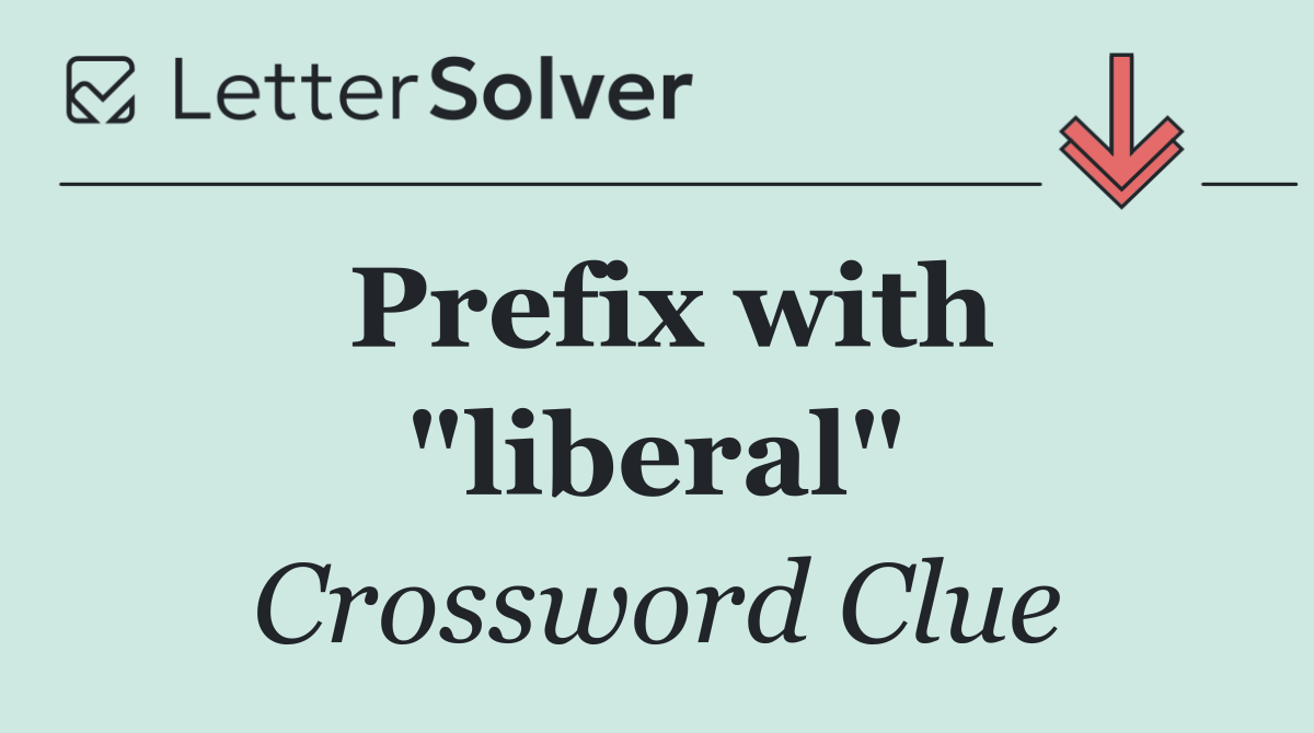 Prefix with "liberal"