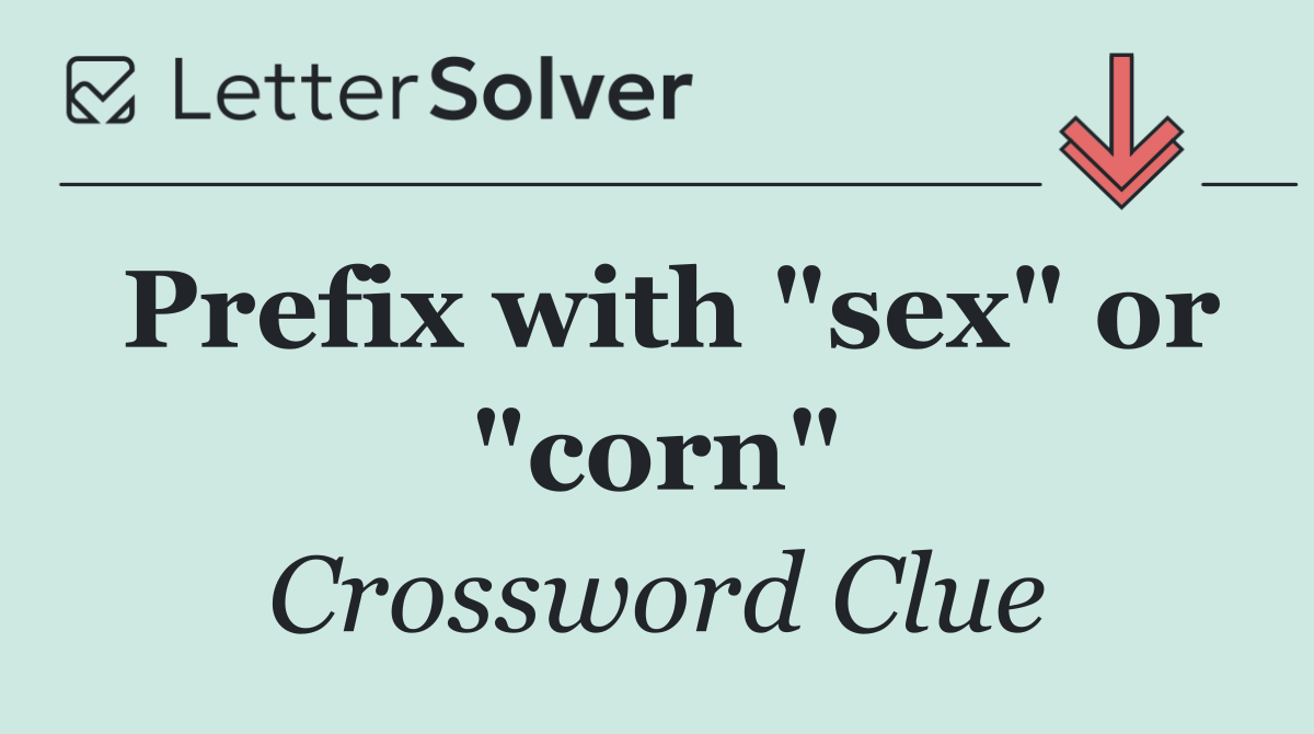 Prefix with "sex" or "corn"