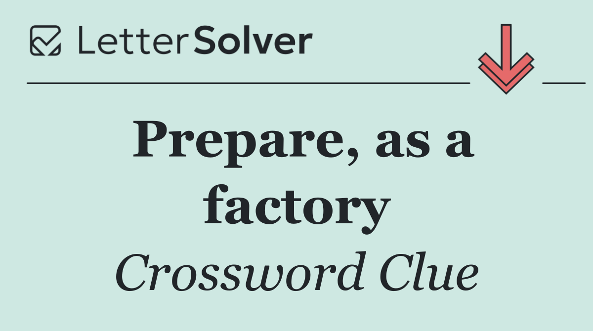 Prepare, as a factory