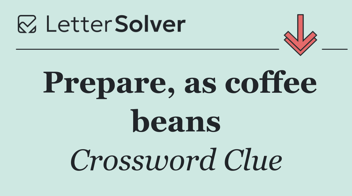 Prepare, as coffee beans