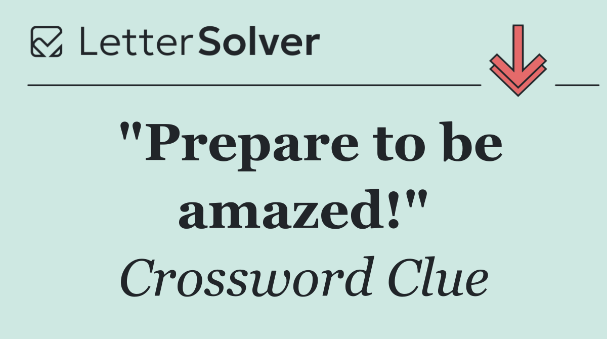 "Prepare to be amazed!"
