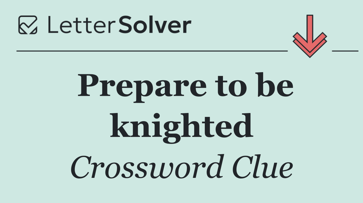 Prepare to be knighted