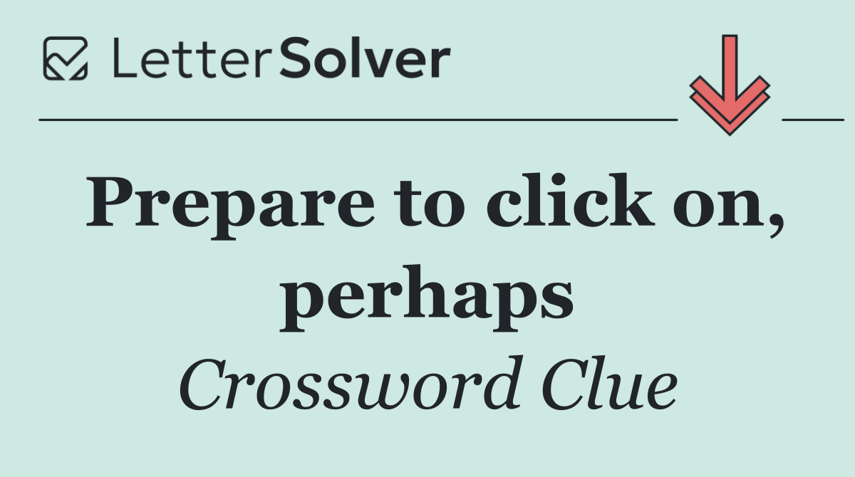 Prepare to click on, perhaps