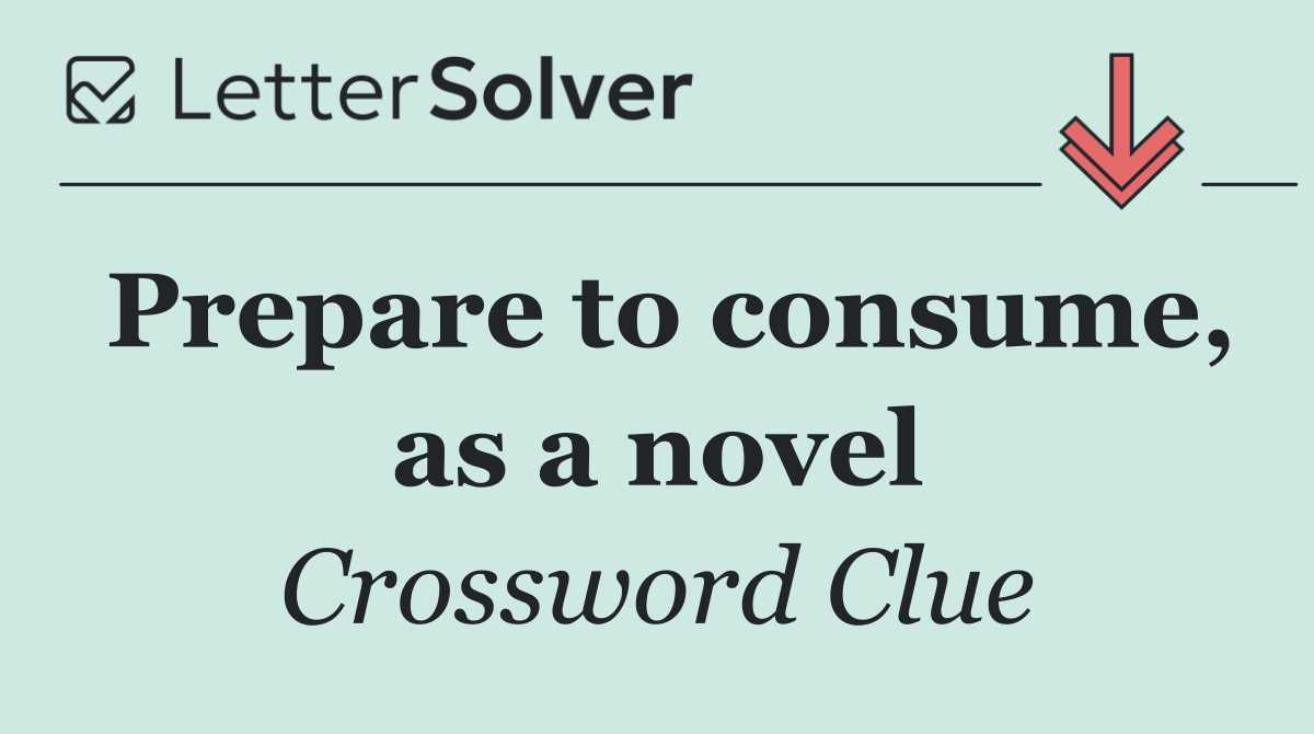 Prepare to consume, as a novel