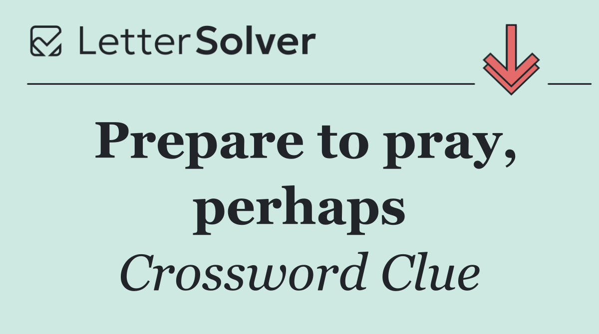Prepare to pray, perhaps