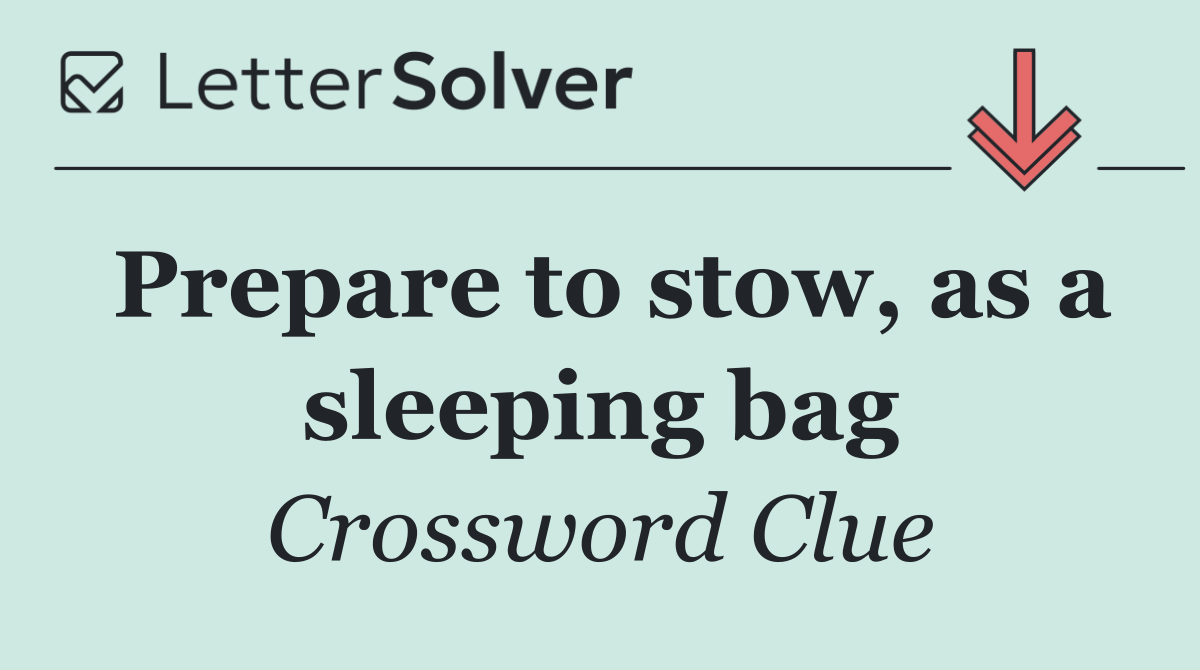 Prepare to stow, as a sleeping bag