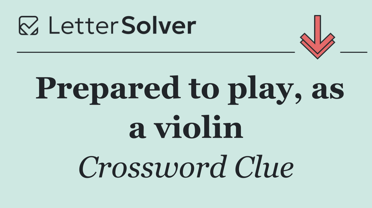 Prepared to play, as a violin