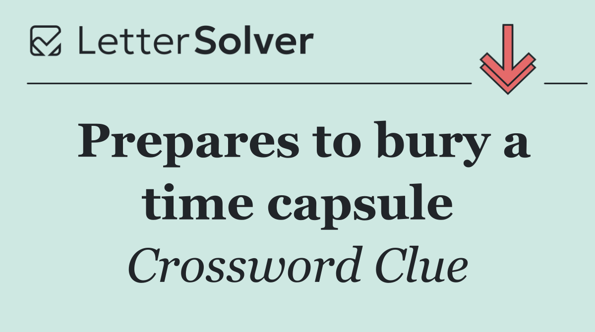 Prepares to bury a time capsule
