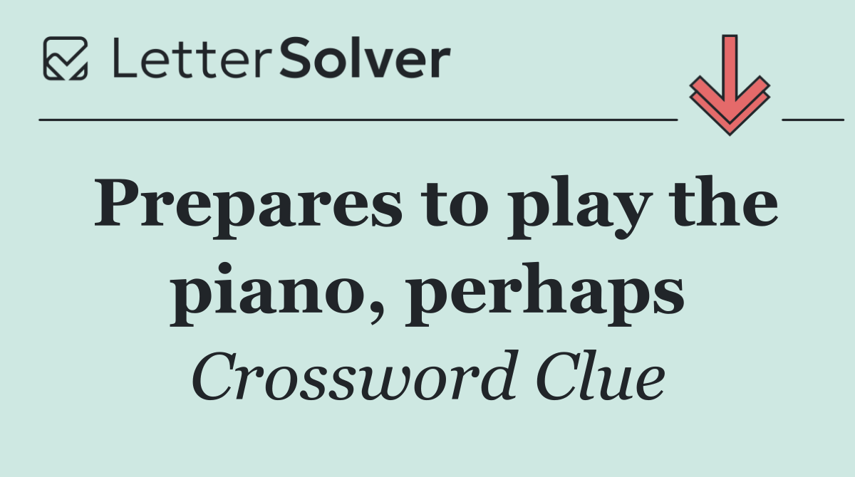 Prepares to play the piano, perhaps