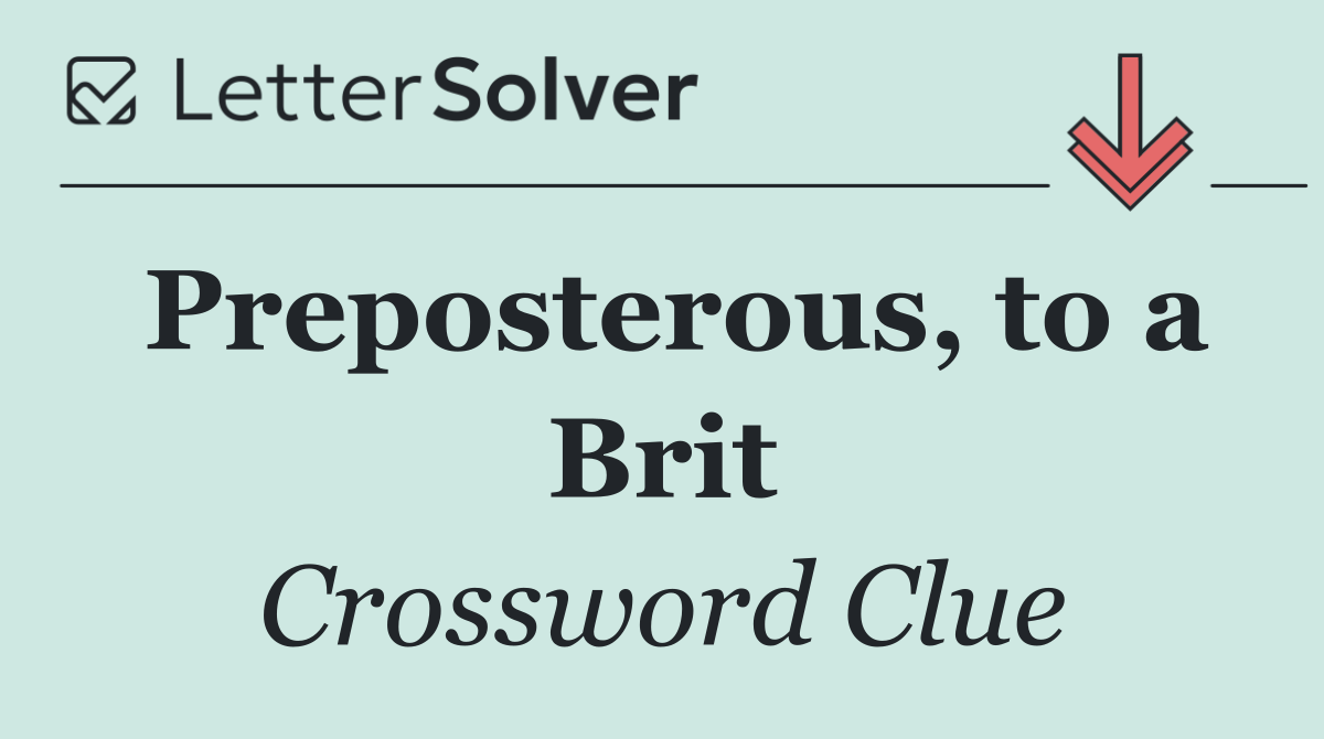 Preposterous, to a Brit