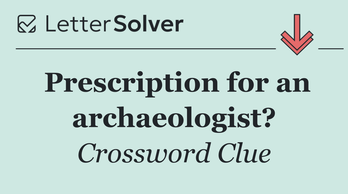 Prescription for an archaeologist?