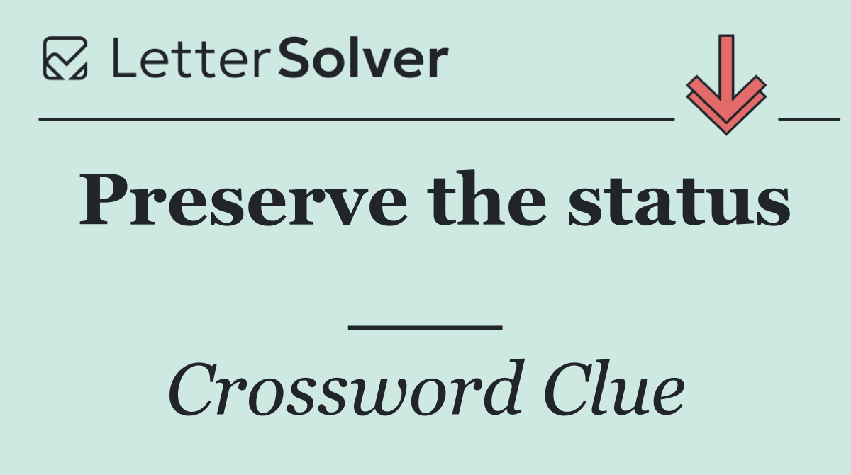 Preserve the status ___