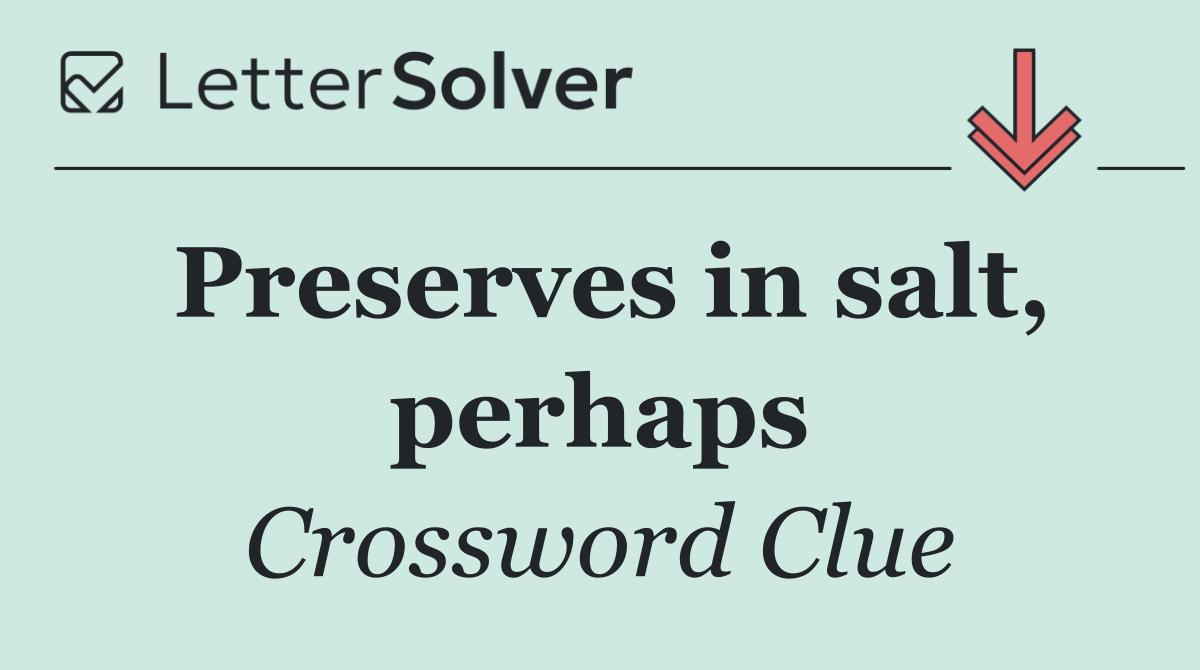 Preserves in salt, perhaps