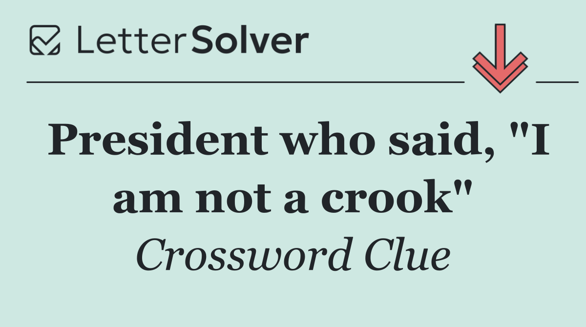 President who said, "I am not a crook"