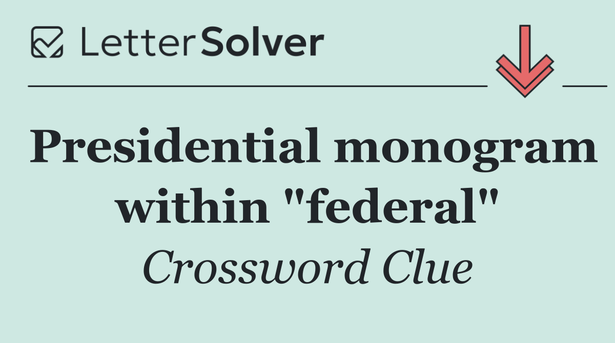 Presidential monogram within "federal"