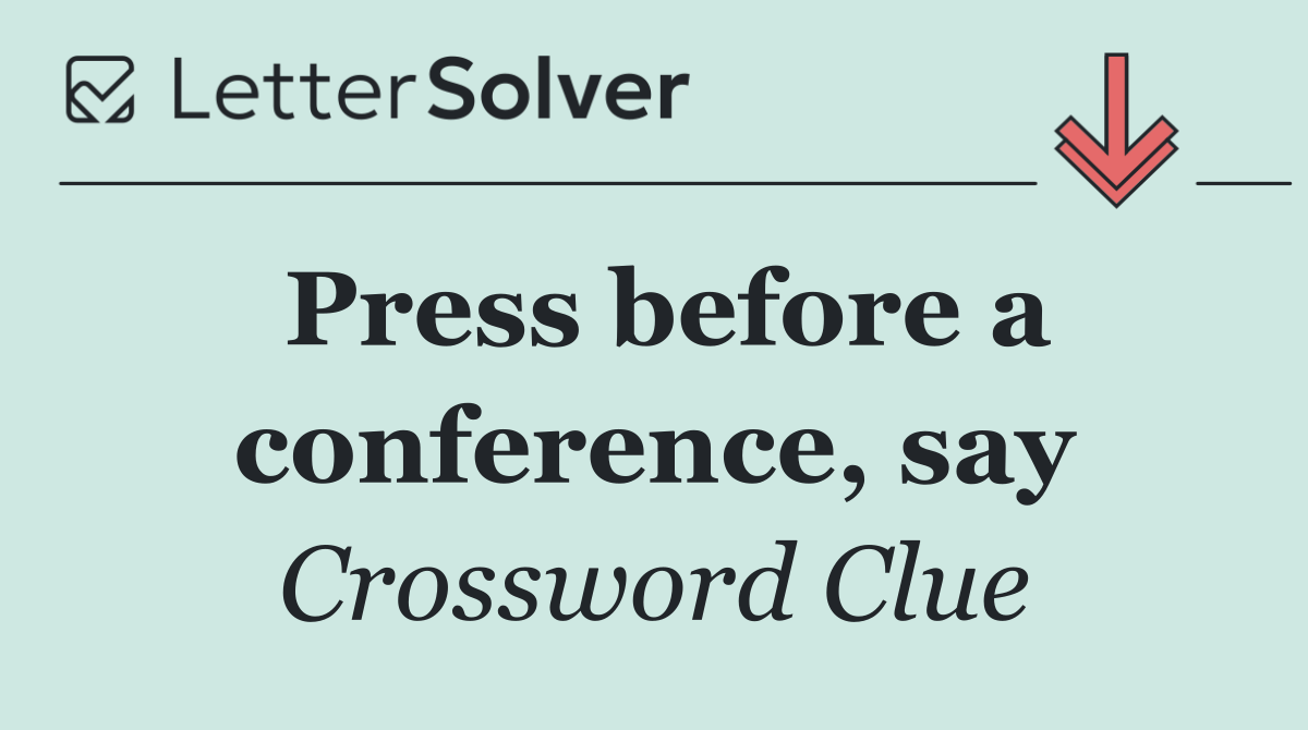 Press before a conference, say