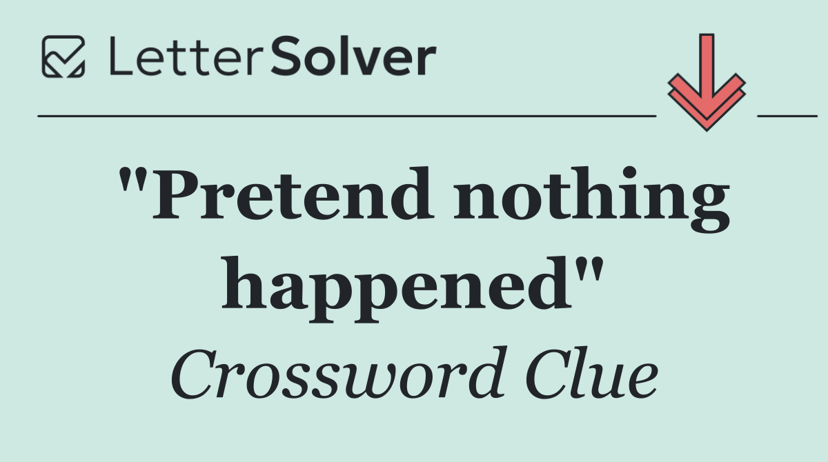 "Pretend nothing happened"