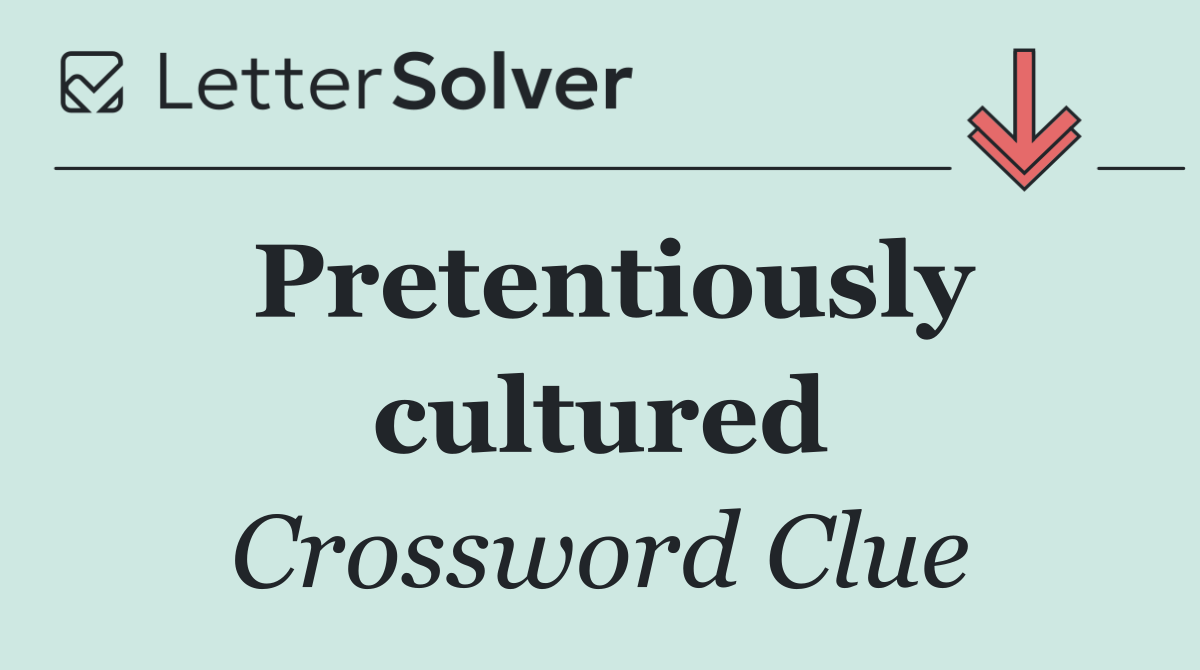 Pretentiously cultured