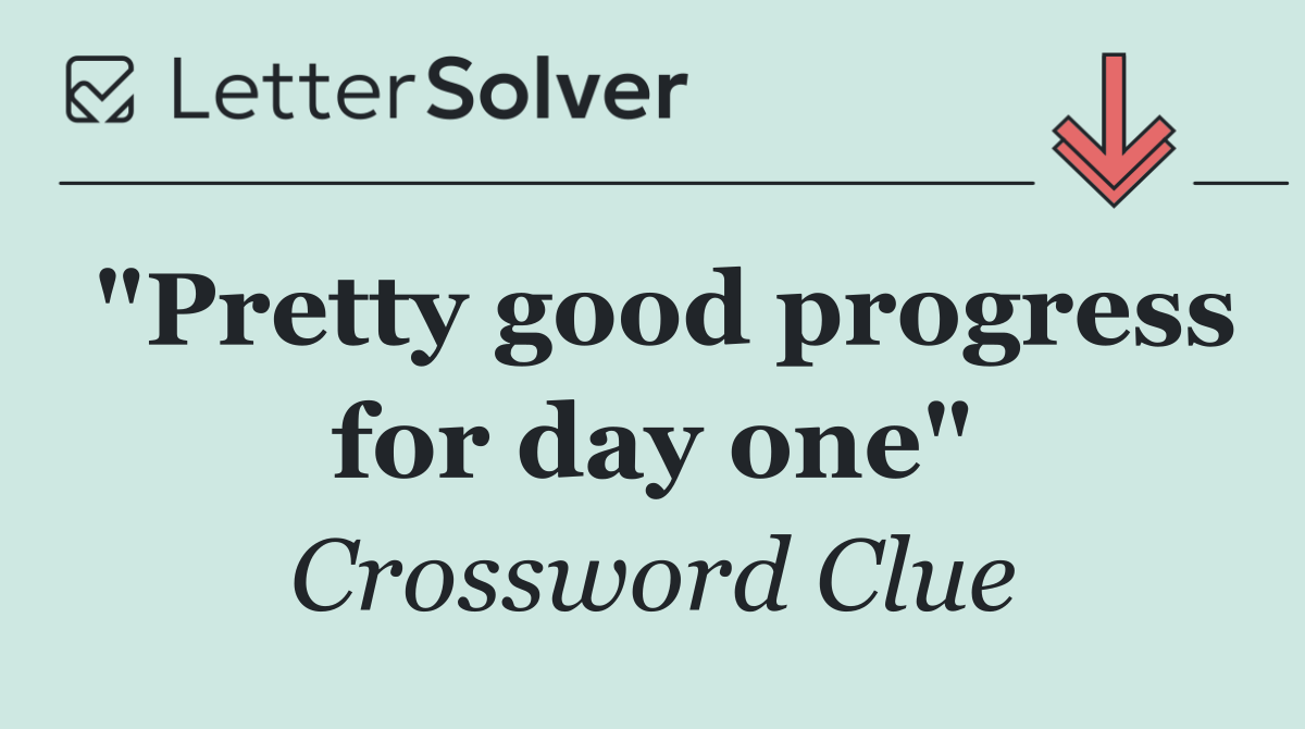 "Pretty good progress for day one"