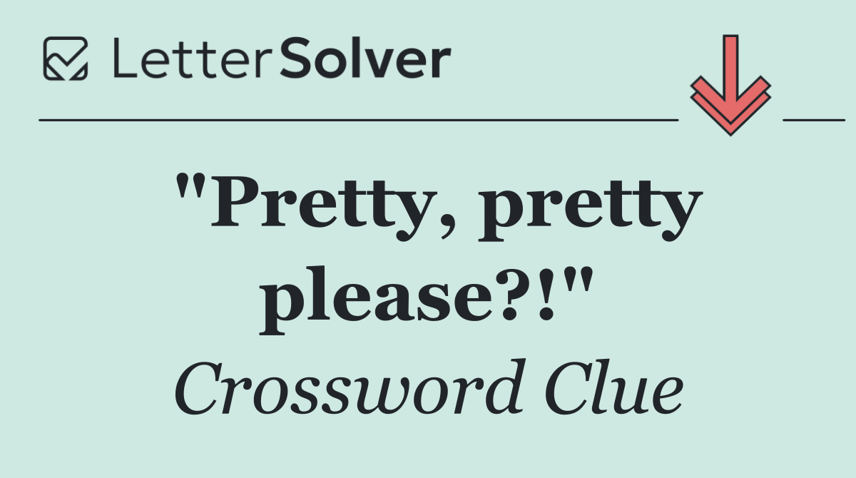 "Pretty, pretty please?!"