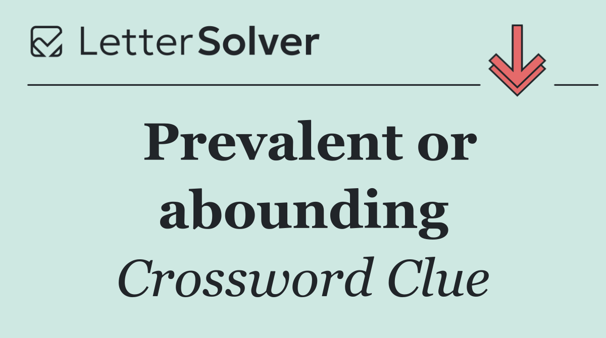Prevalent or abounding