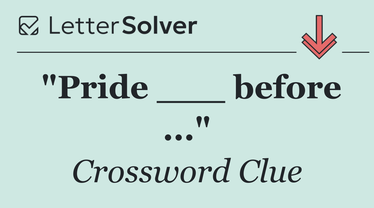 "Pride ___ before ..."