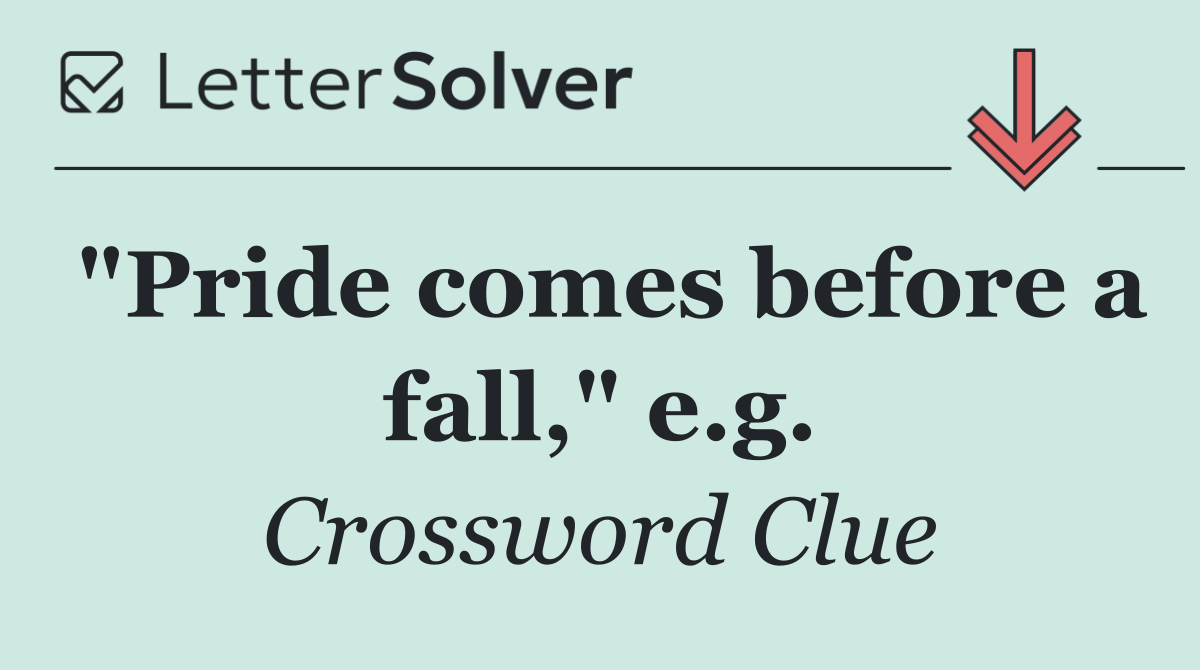 "Pride comes before a fall," e.g.