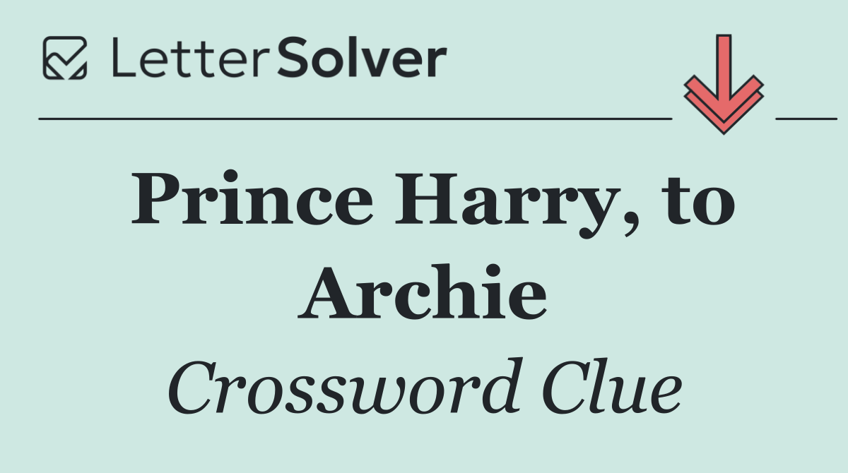 Prince Harry, to Archie