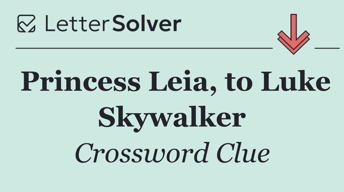 Princess Leia, to Luke Skywalker