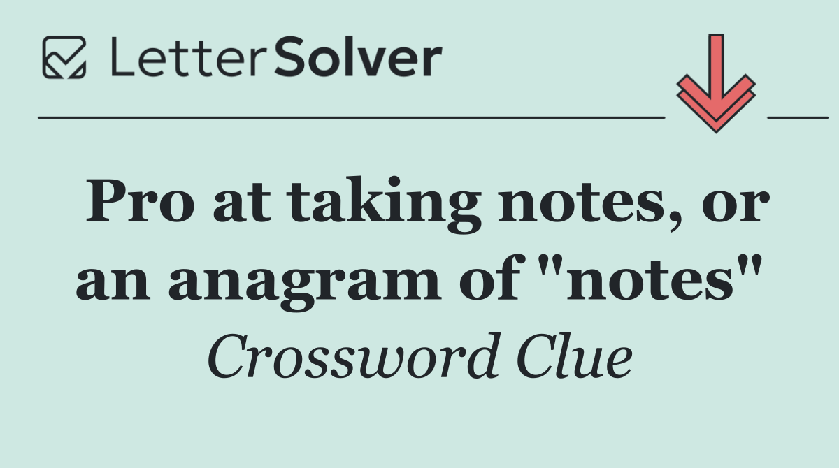 Pro at taking notes, or an anagram of "notes"