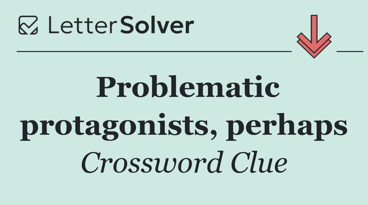 Problematic protagonists, perhaps
