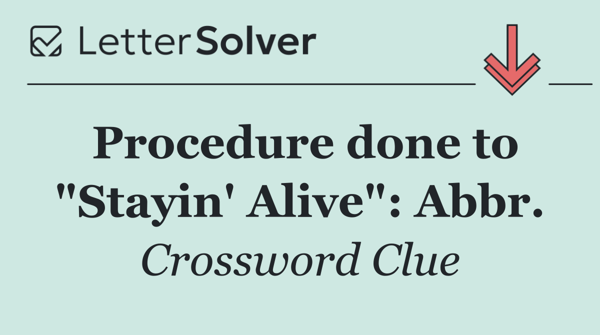 Procedure done to "Stayin' Alive": Abbr.