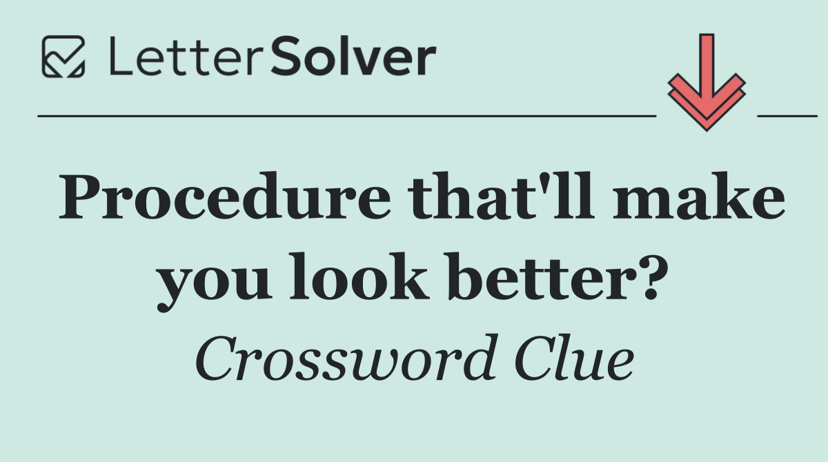 Procedure that'll make you look better?