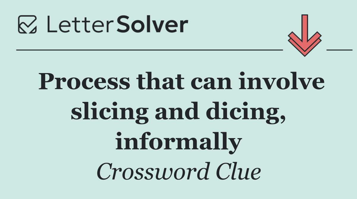 Process that can involve slicing and dicing, informally