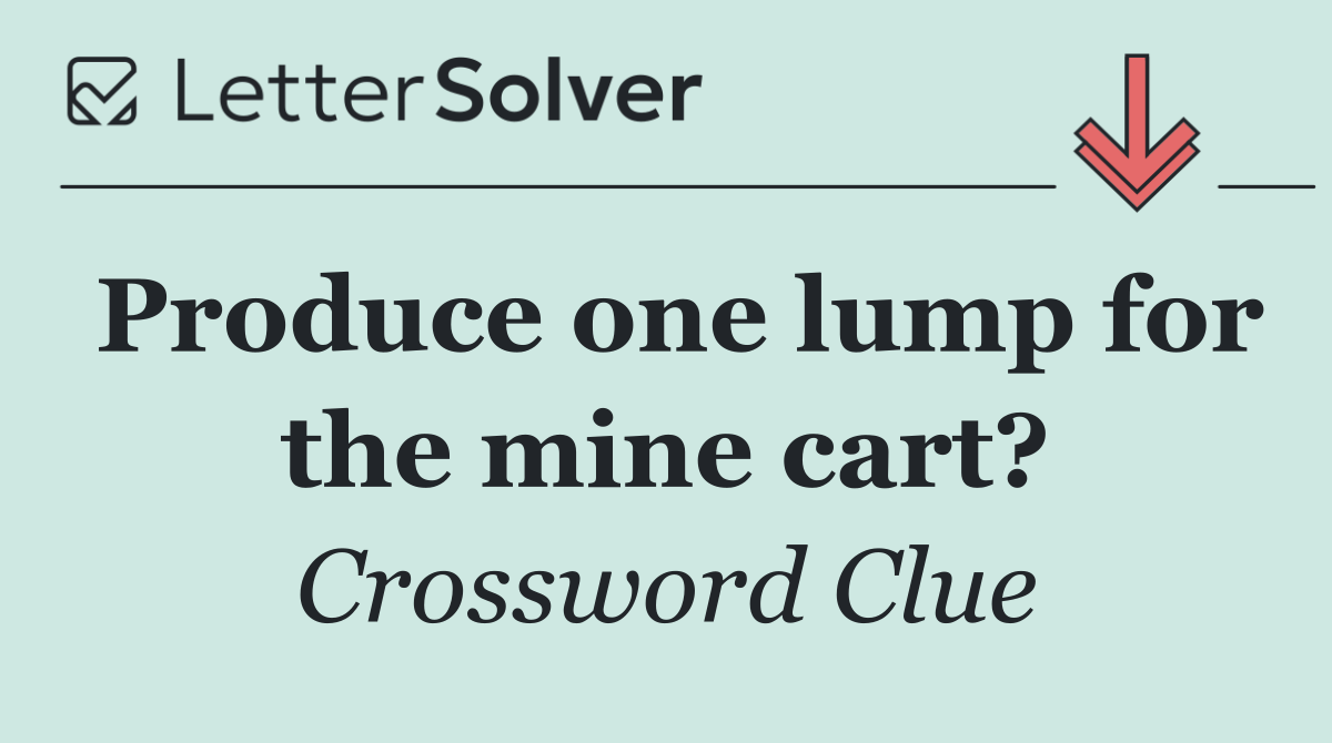 Produce one lump for the mine cart?