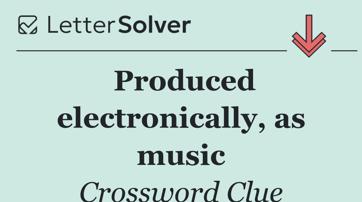 Produced electronically, as music