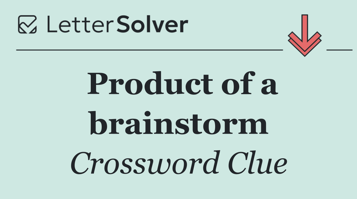 Product of a brainstorm