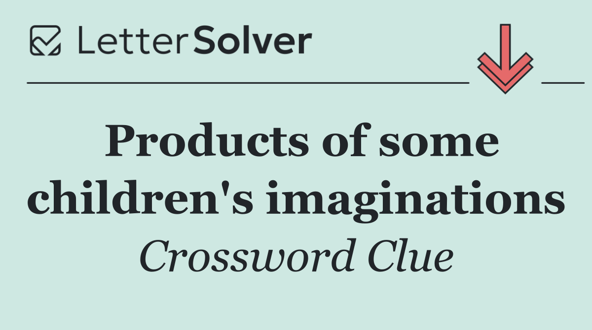 Products of some children's imaginations