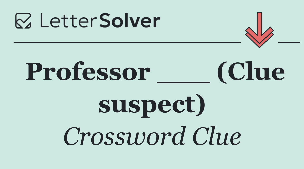 Professor ___ (Clue suspect)