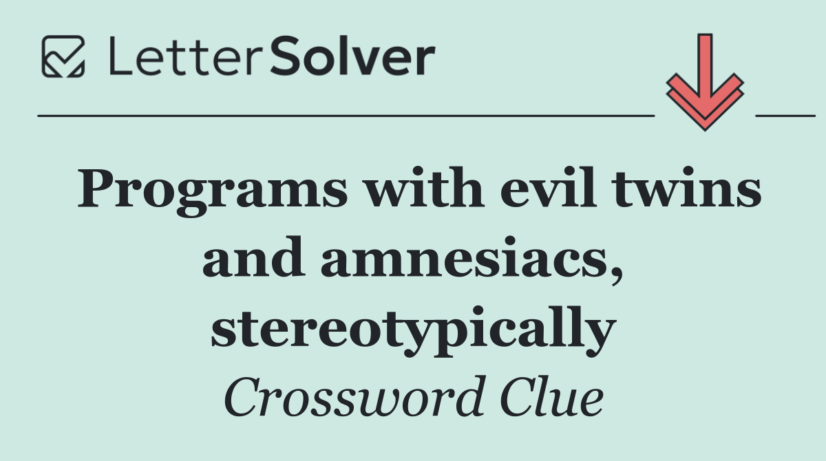 Programs with evil twins and amnesiacs, stereotypically