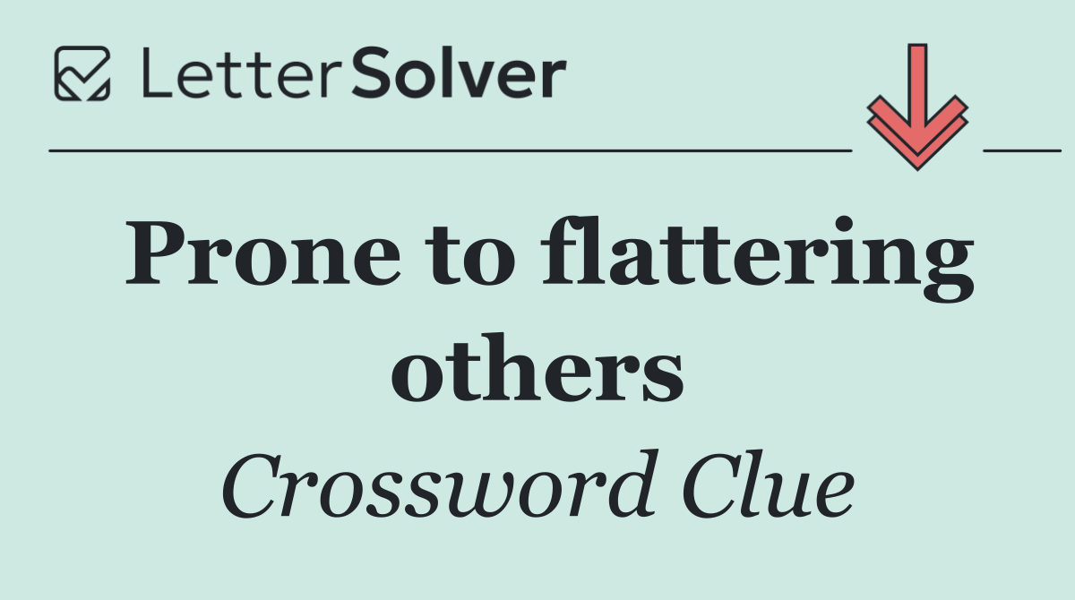 Prone to flattering others