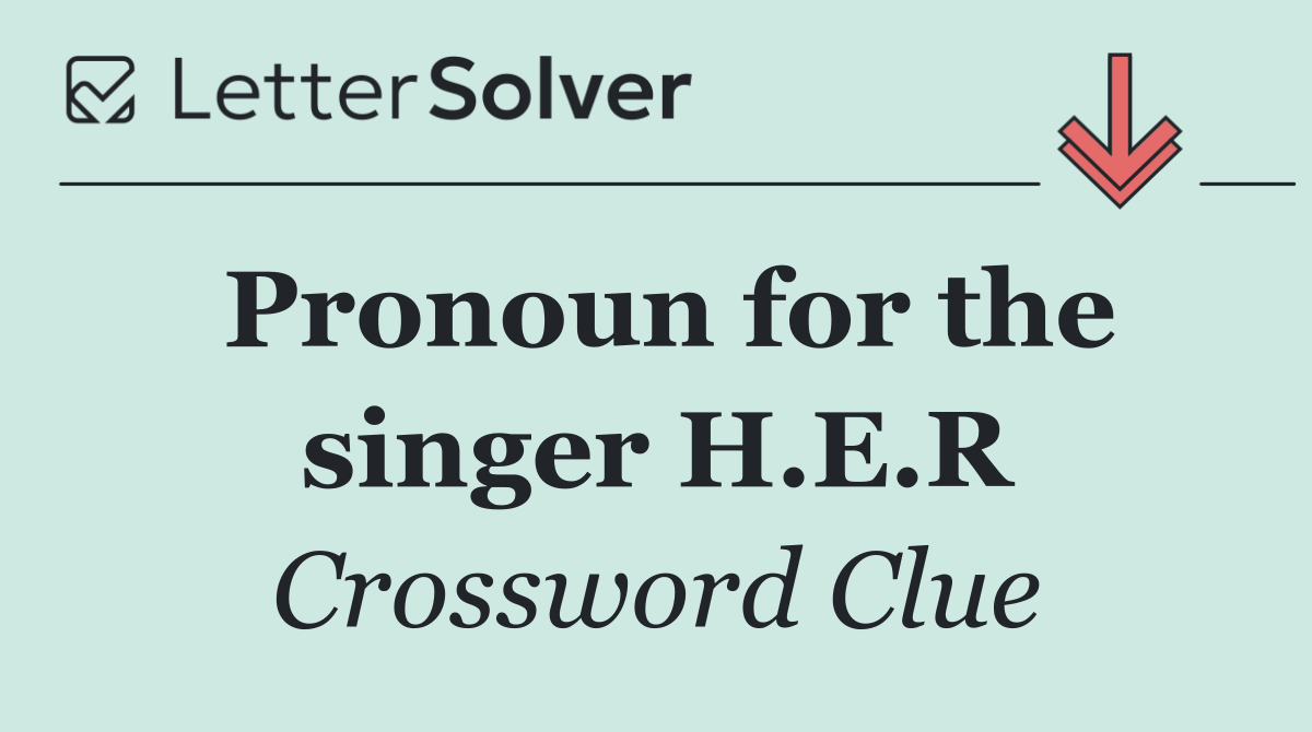 Pronoun for the singer H.E.R