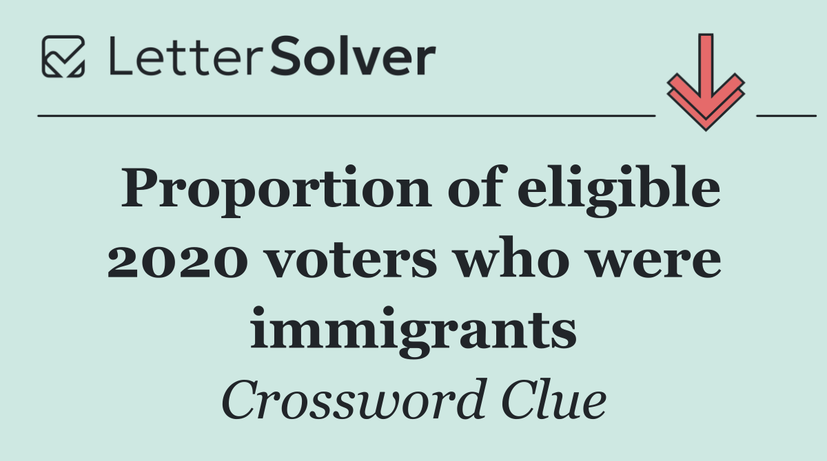 Proportion of eligible 2020 voters who were immigrants