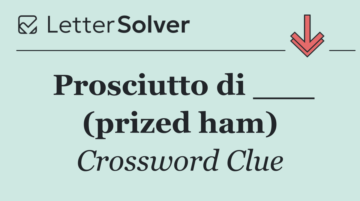 Prosciutto di ___ (prized ham)