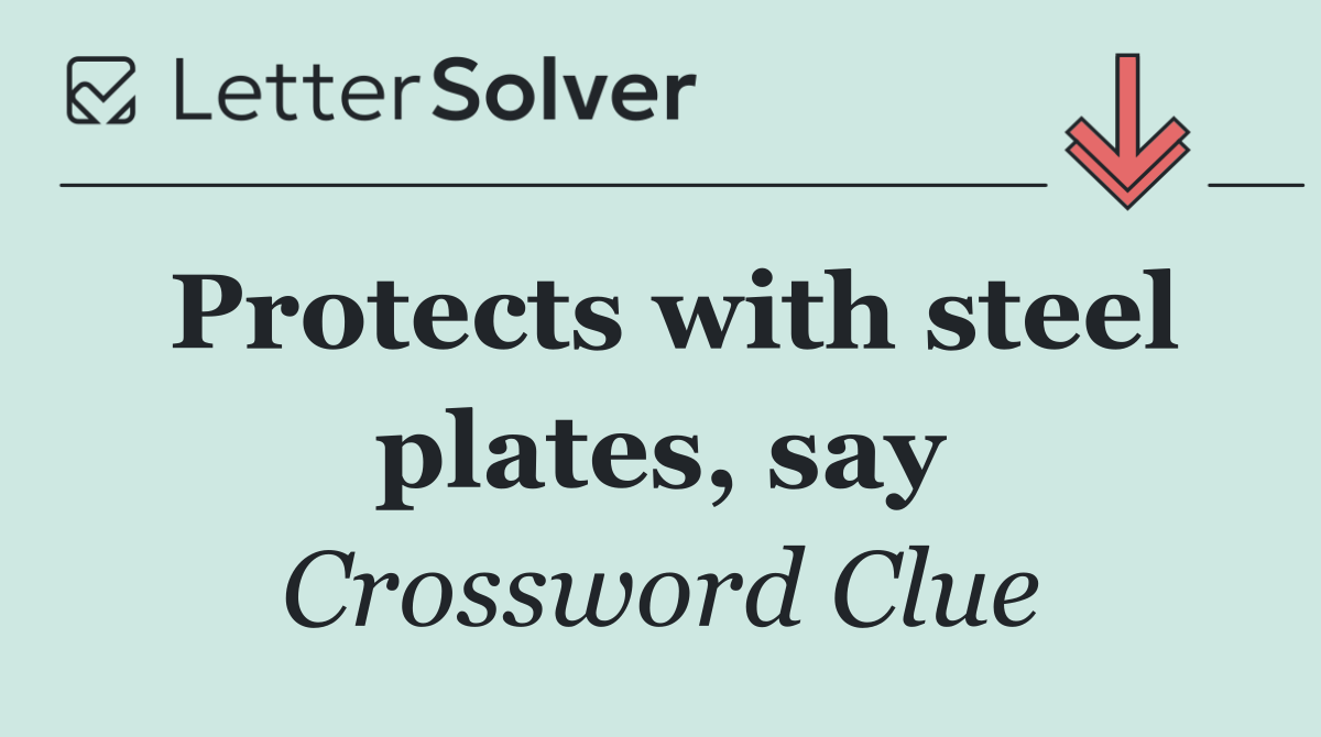 Protects with steel plates, say