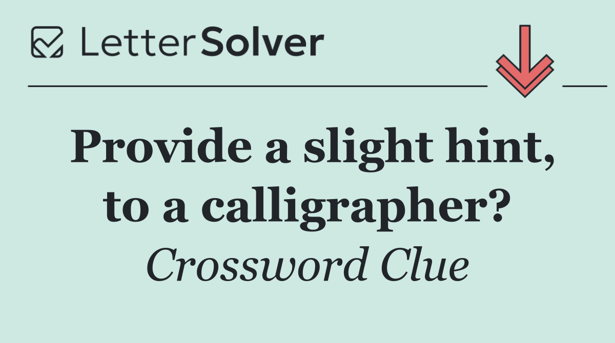 Provide a slight hint, to a calligrapher?