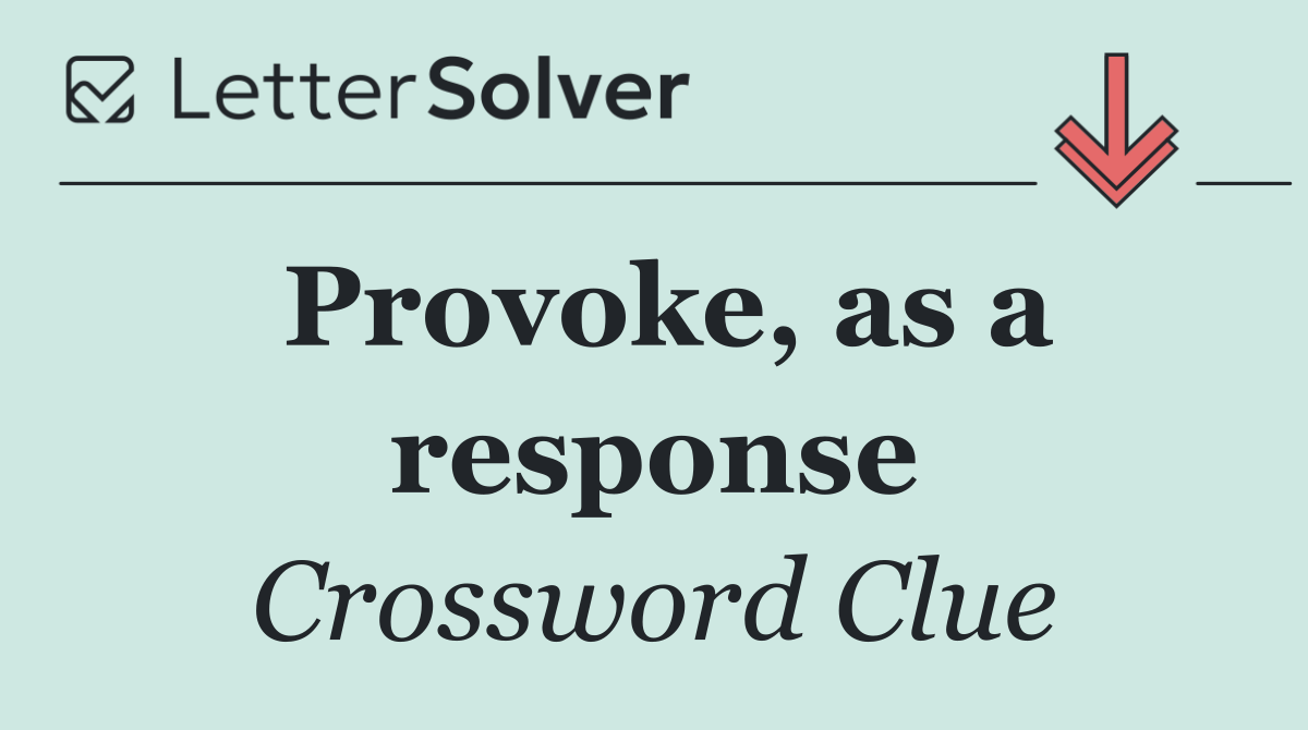 Provoke, as a response